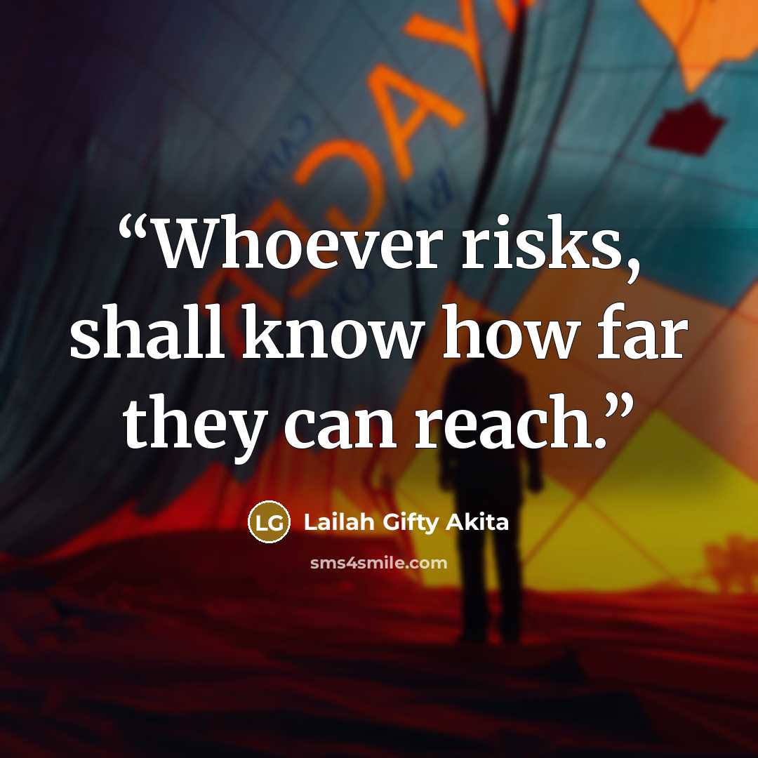 “Whoever risks, shall know how far they can reach.” quote by Lailah Gifty Akita