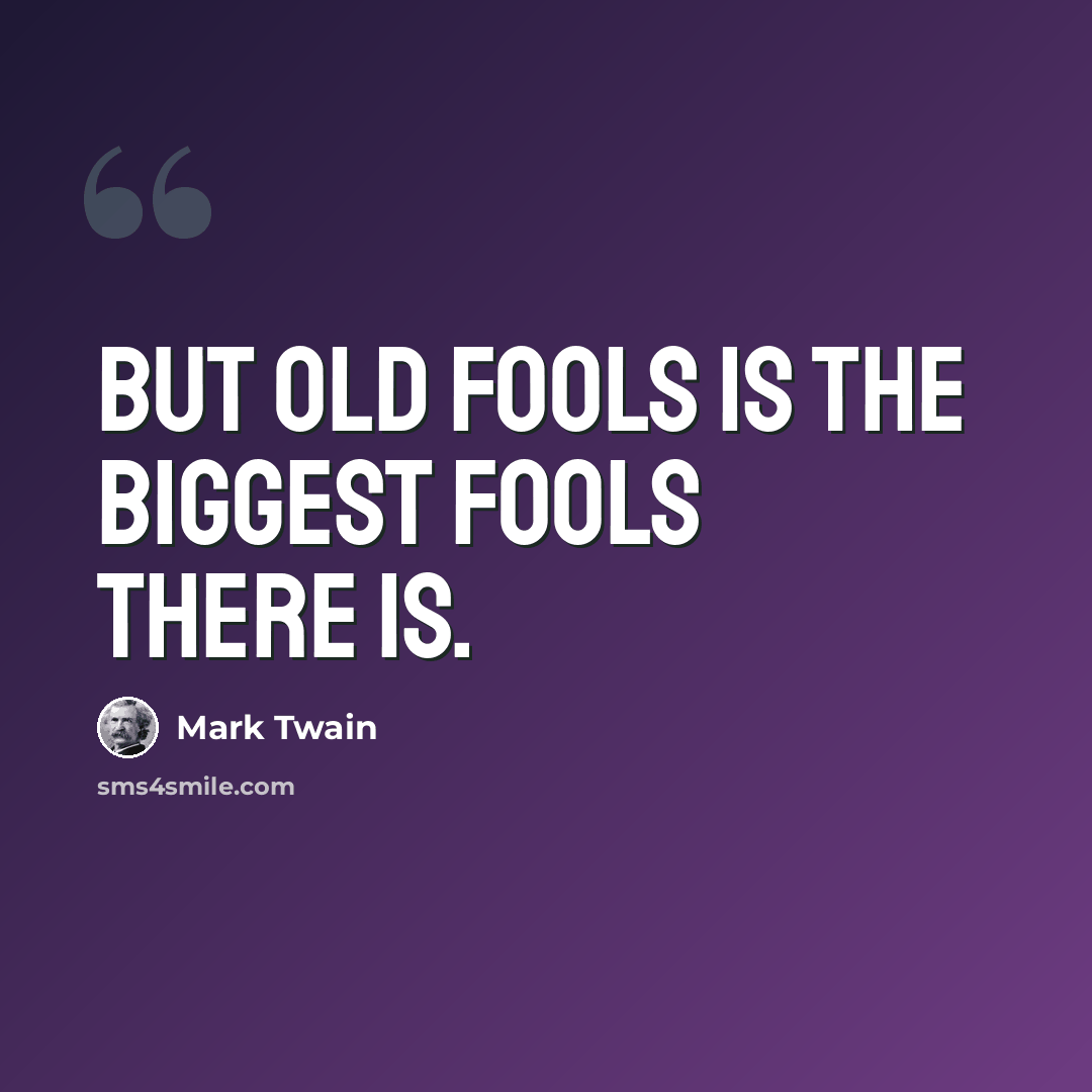 “But old fools is the biggest fools there is.” quote by Mark Twain