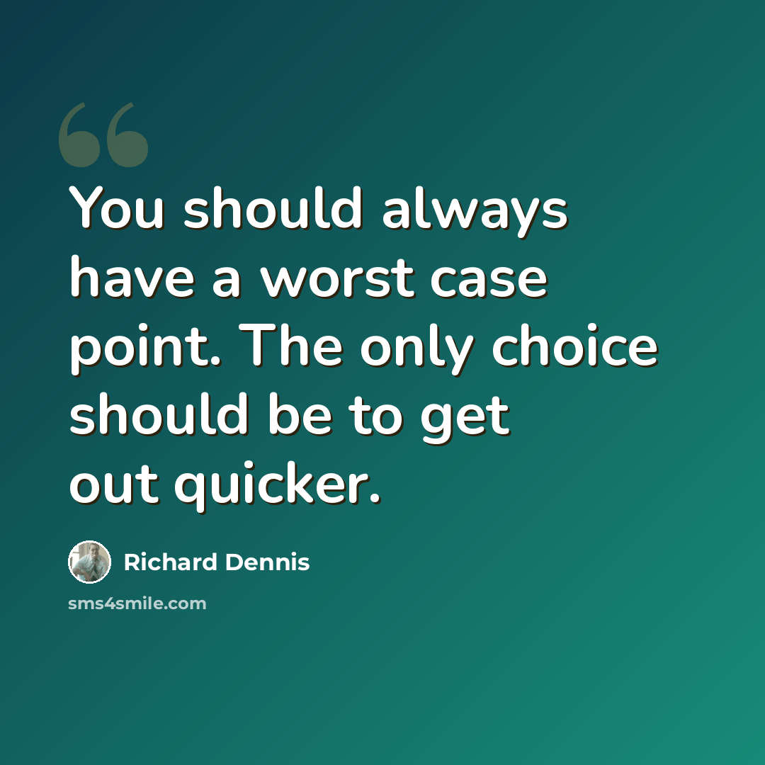 “You should always have a worst case point. The only choice should be to get out quicker.” quote by Richard Dennis