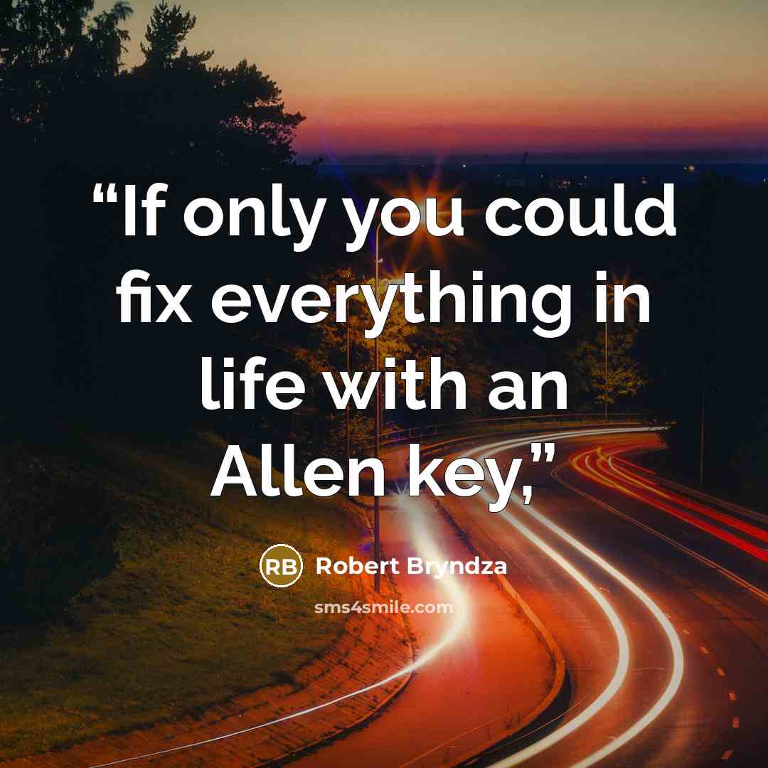 “If only you could fix everything in life with an Allen key,” quote by Robert Bryndza