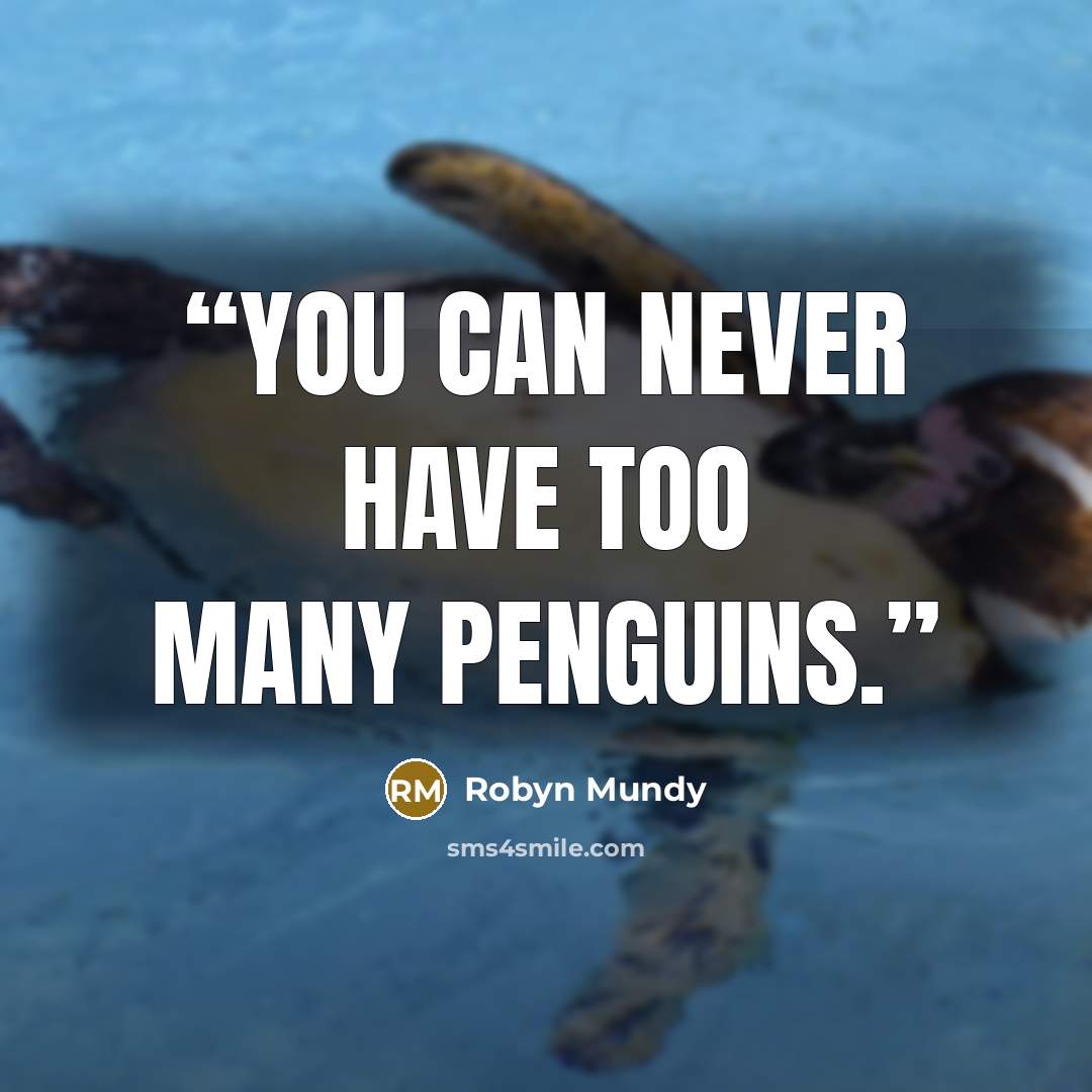“You can never have too many penguins.” quote by Robyn Mundy
