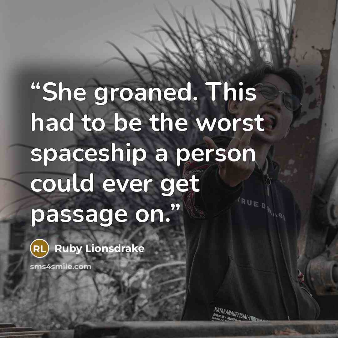 “She groaned. This had to be the worst spaceship a person could ever get passage on.” quote by Ruby Lionsdrake