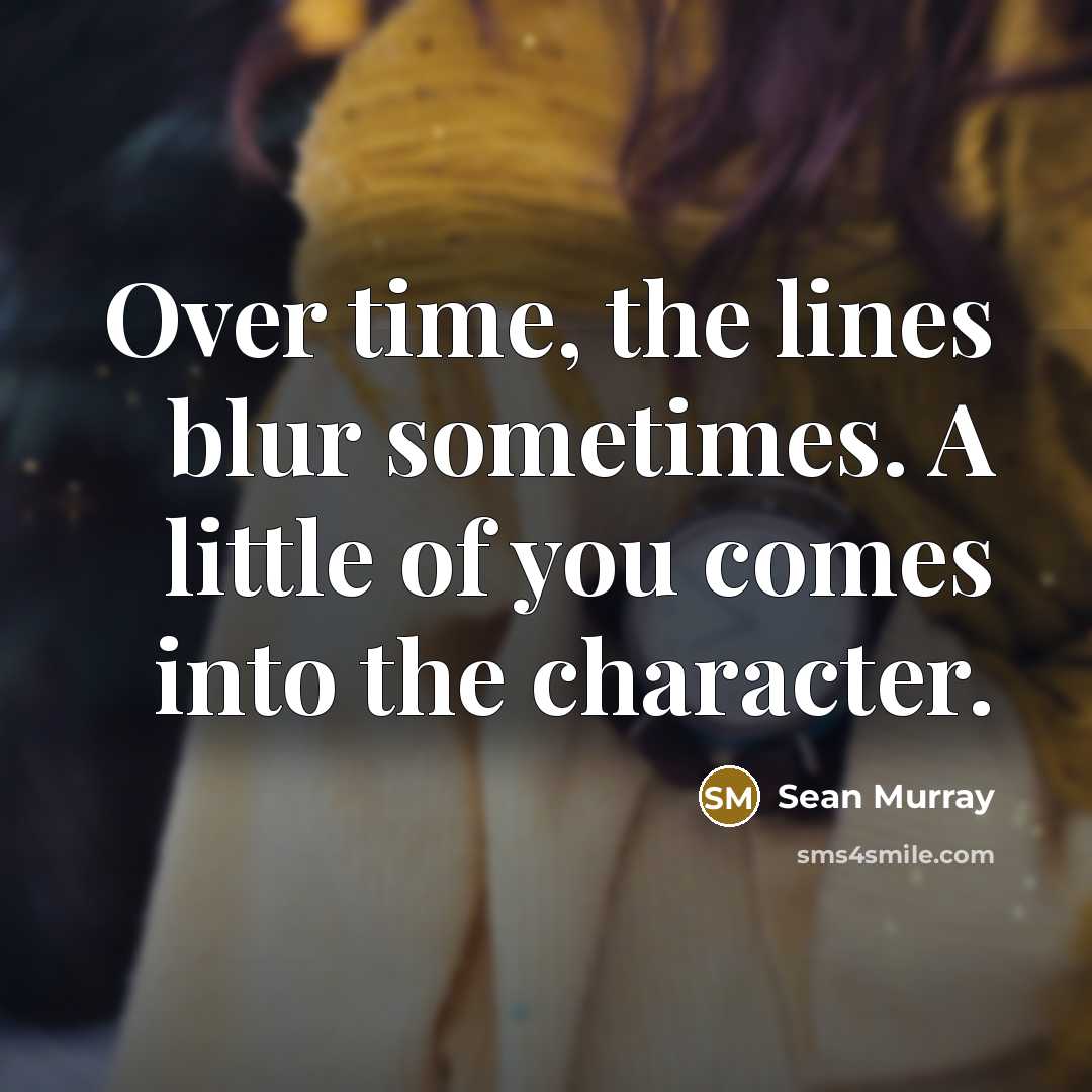 “Over time, the lines blur sometimes. A little of you comes into the character.” quote by Sean Murray