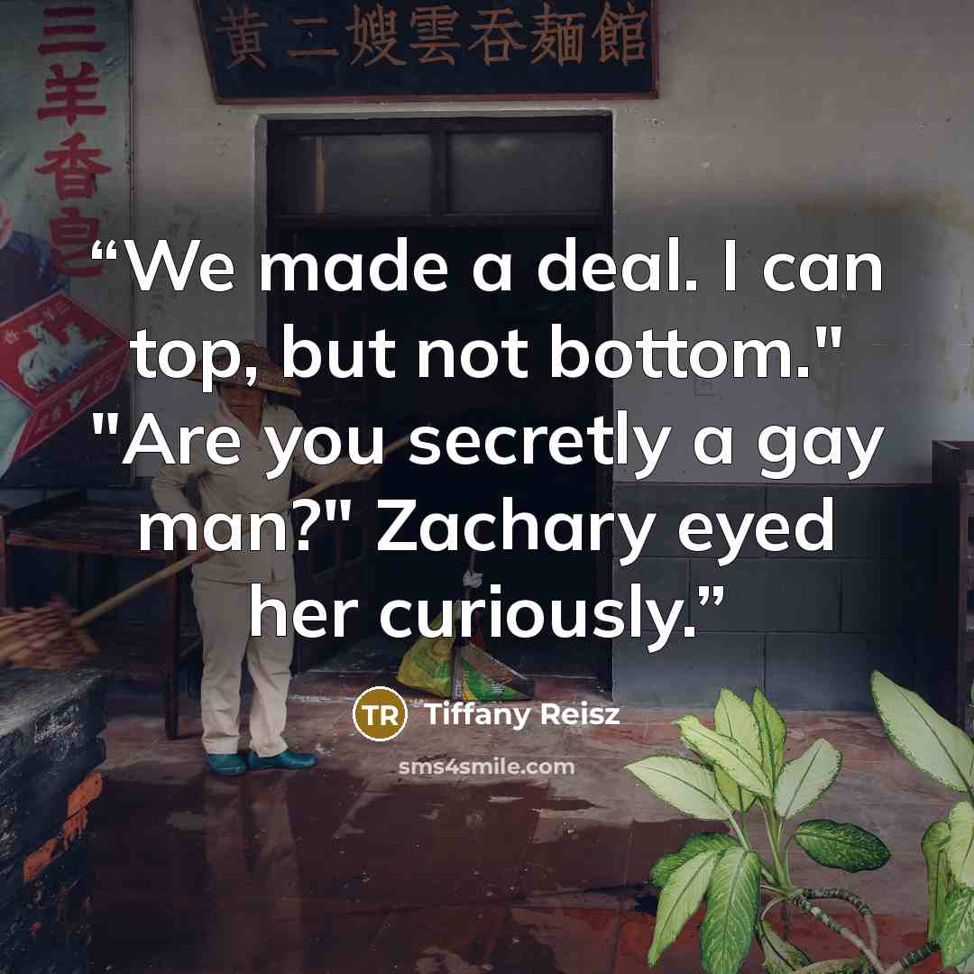 “We made a deal. I can top, but not bottom." "Are you secretly a gay man?" Zachary eyed her curiously.” quote by Tiffany Reisz