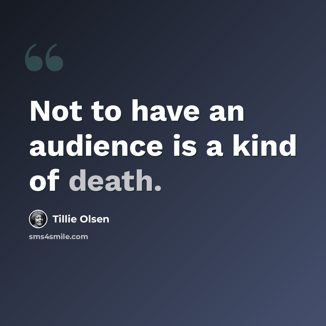 “Not to have an audience is a kind of death.” quote by Tillie Olsen