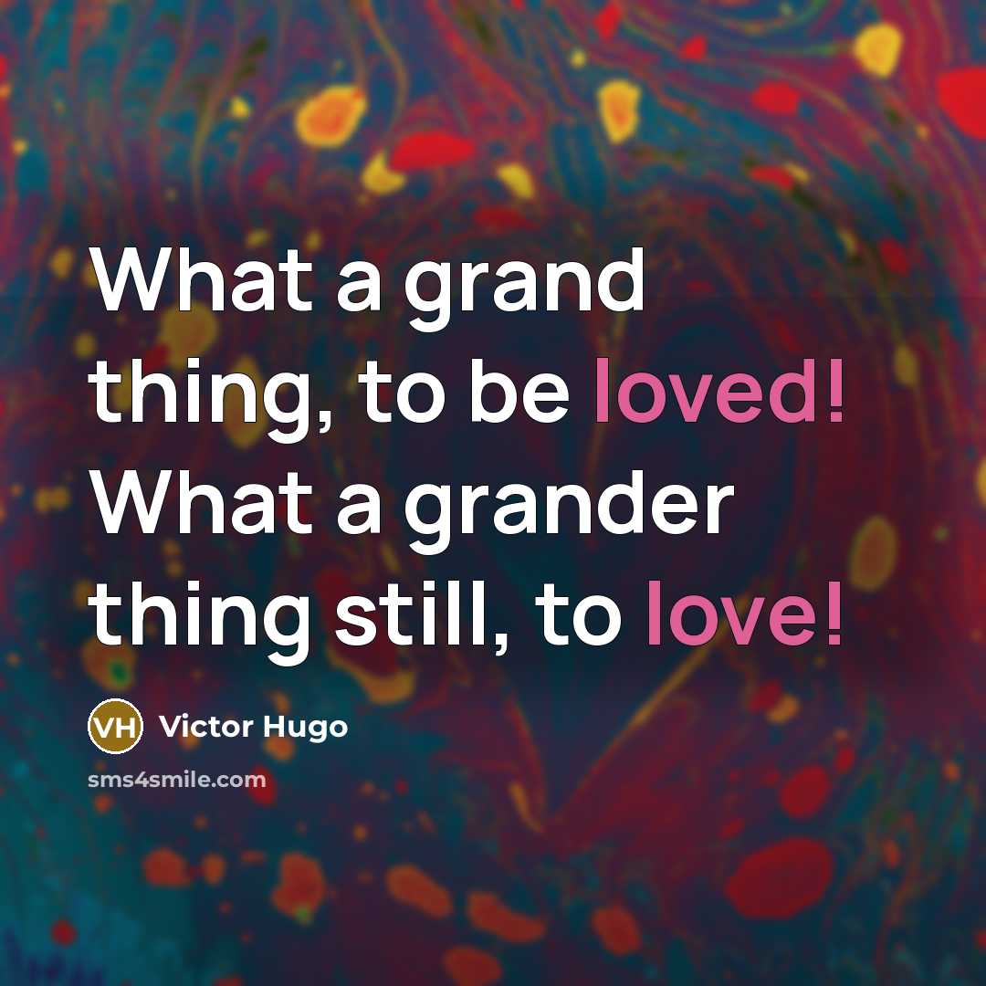 “What a grand thing, to be loved! What a grander thing still, to love!” quote by Victor Hugo