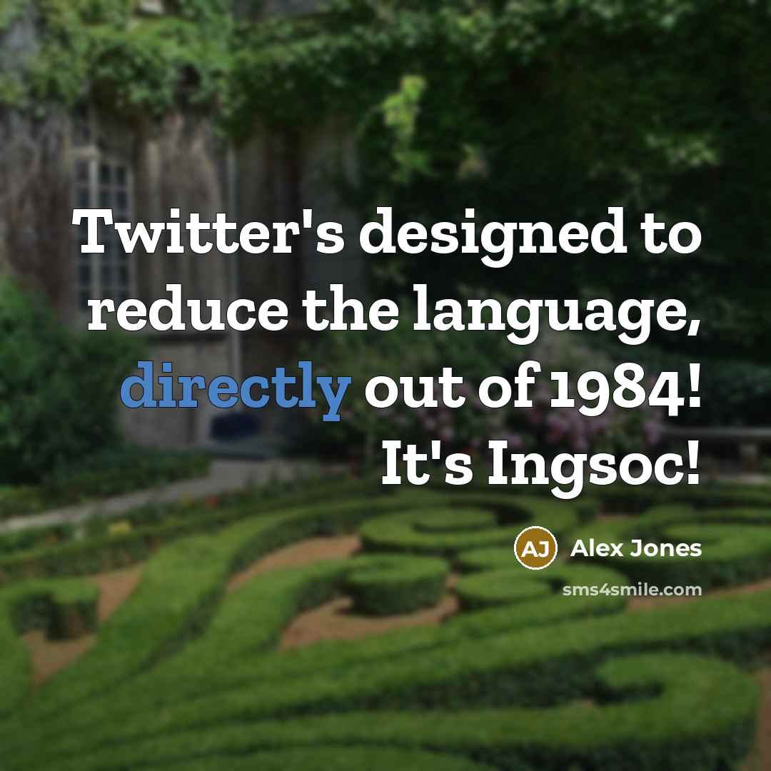 “Twitter's designed to reduce the language, directly out of 1984! It's Ingsoc!” quote by Alex Jones