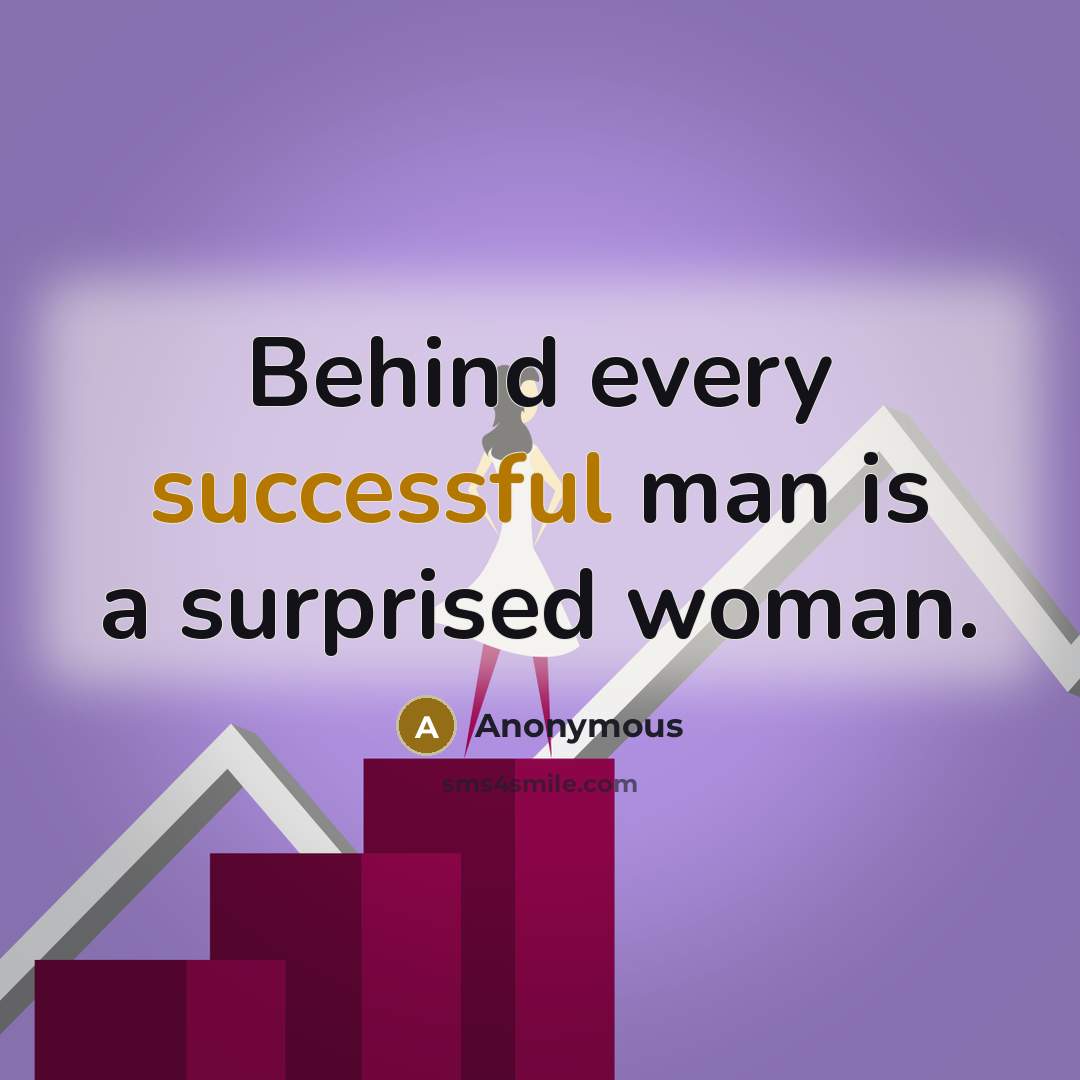 “Behind every successful man is a surprised woman.” quote by Anonymous