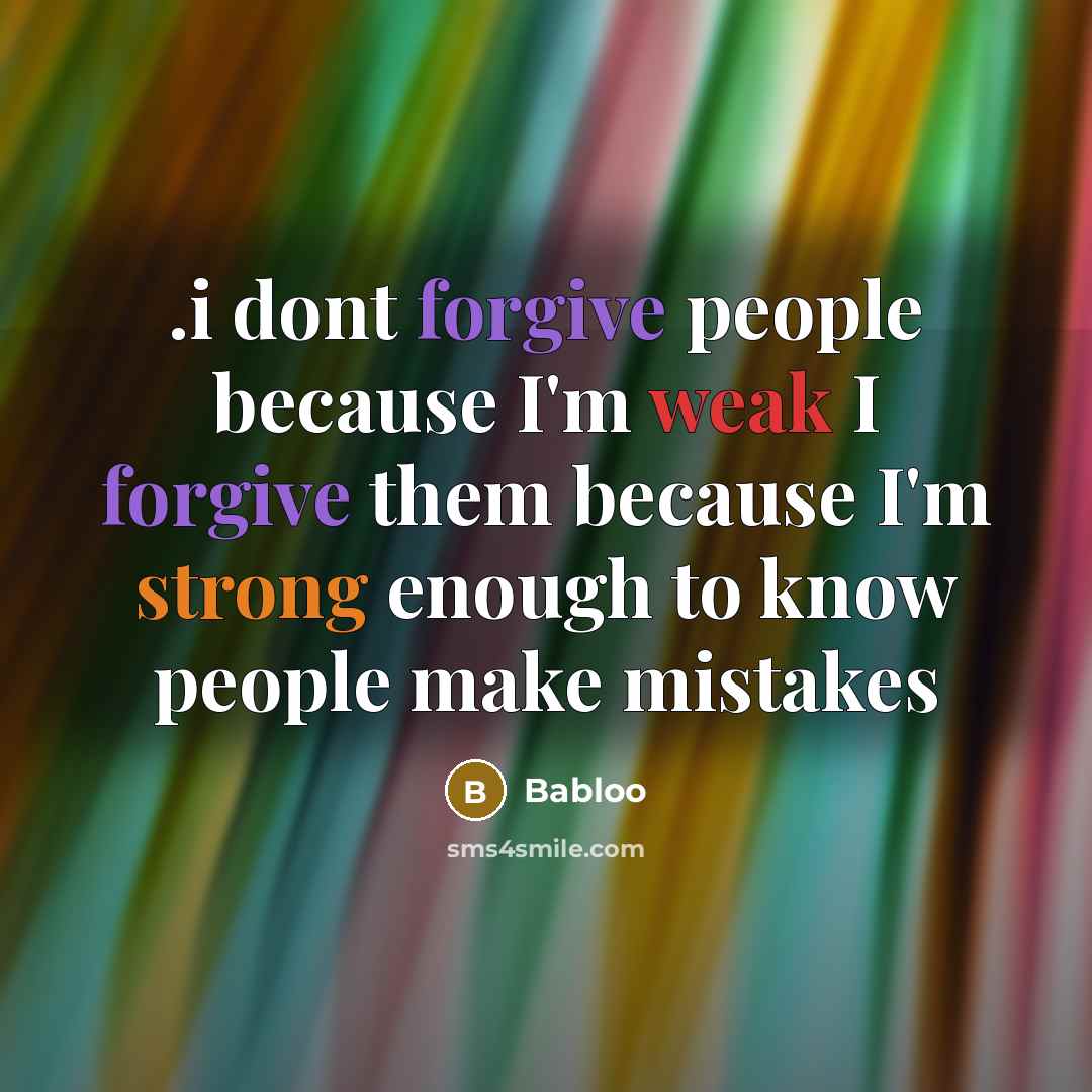 “.i dont forgive people because I'm weak I forgive them because I'm strong enough to know people make mistakes” quote by Babloo