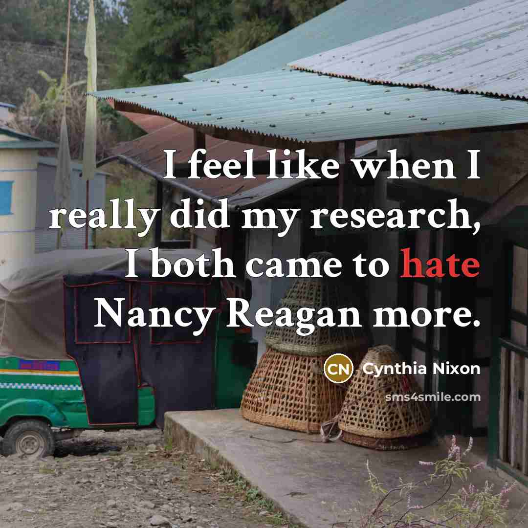 “I feel like when I really did my research, I both came to hate Nancy Reagan more.” quote by Cynthia Nixon