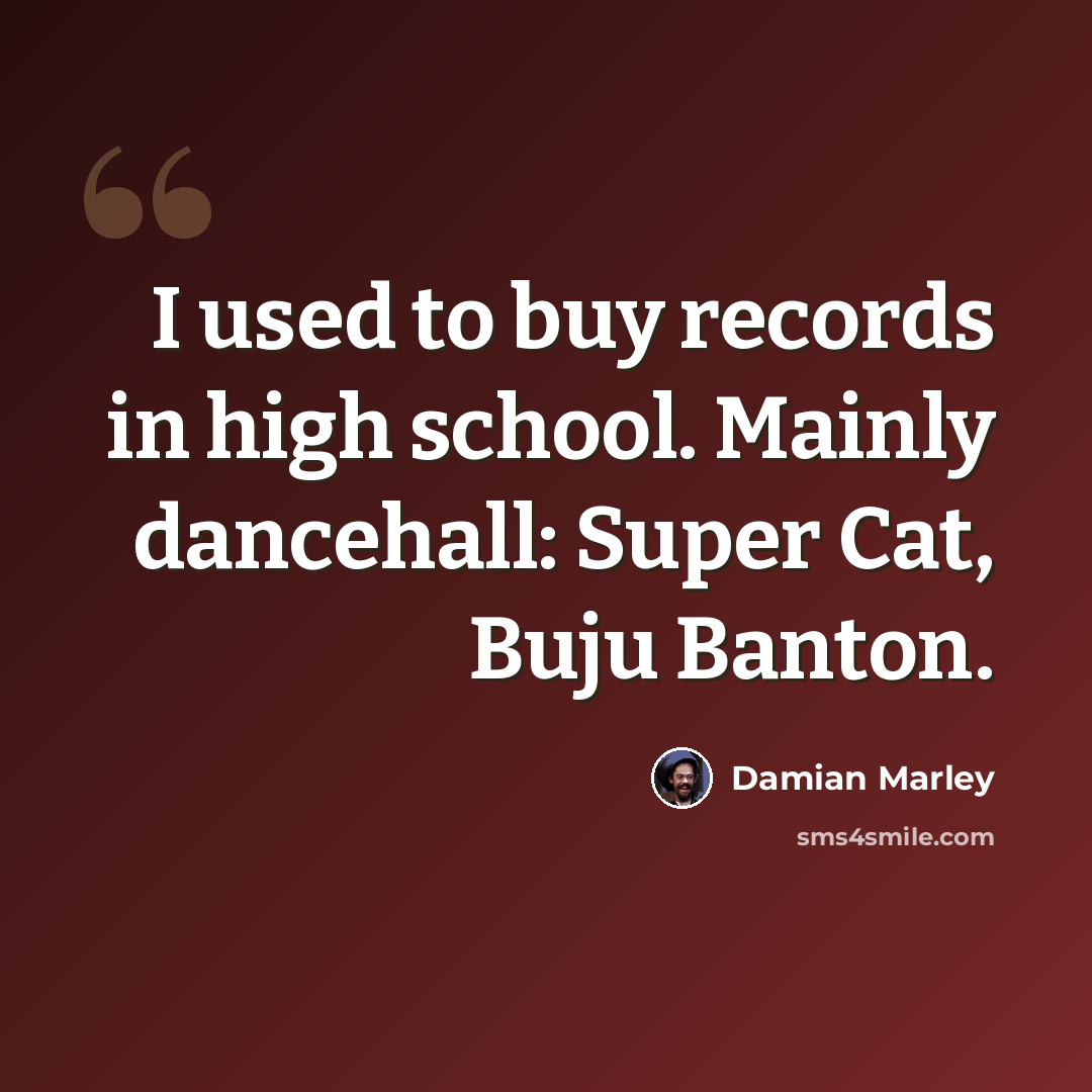 “I used to buy records in high school. Mainly dancehall: Super Cat, Buju Banton.” quote by Damian Marley
