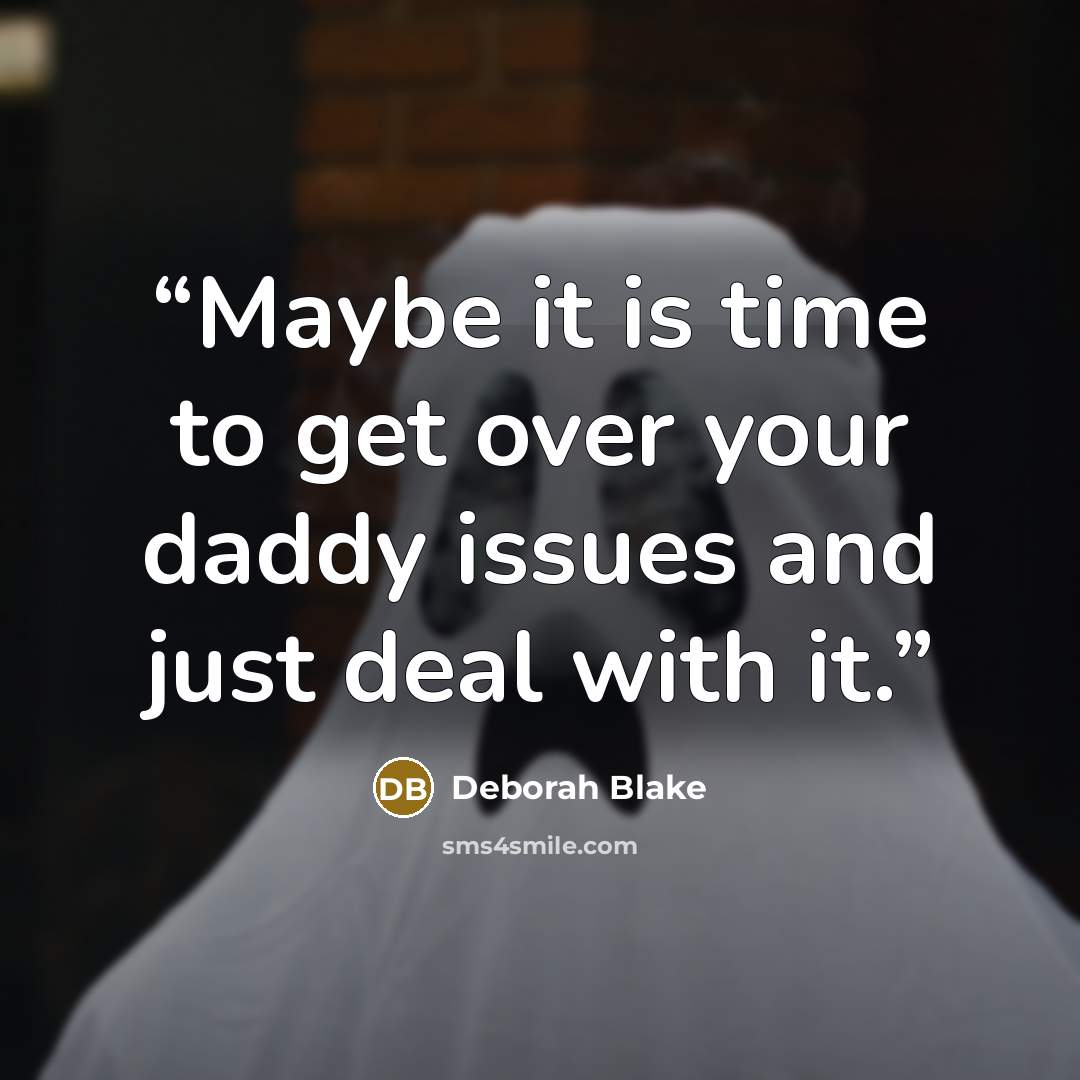 “Maybe it is time to get over your daddy issues and just deal with it.” quote by Deborah Blake