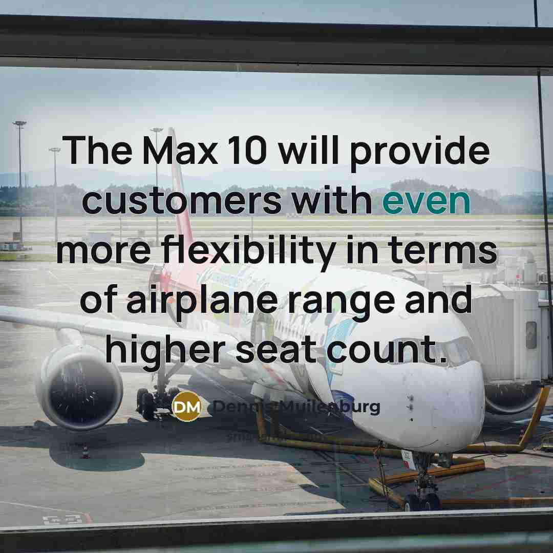 “The Max 10 will provide customers with even more flexibility in terms of airplane range and higher seat count.” quote by Dennis Muilenburg