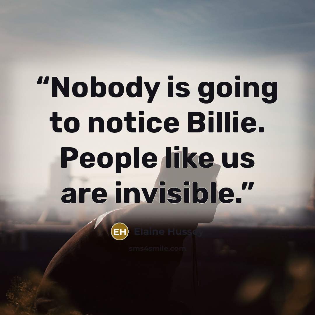 “Nobody is going to notice Billie. People like us are invisible.” quote by Elaine Hussey