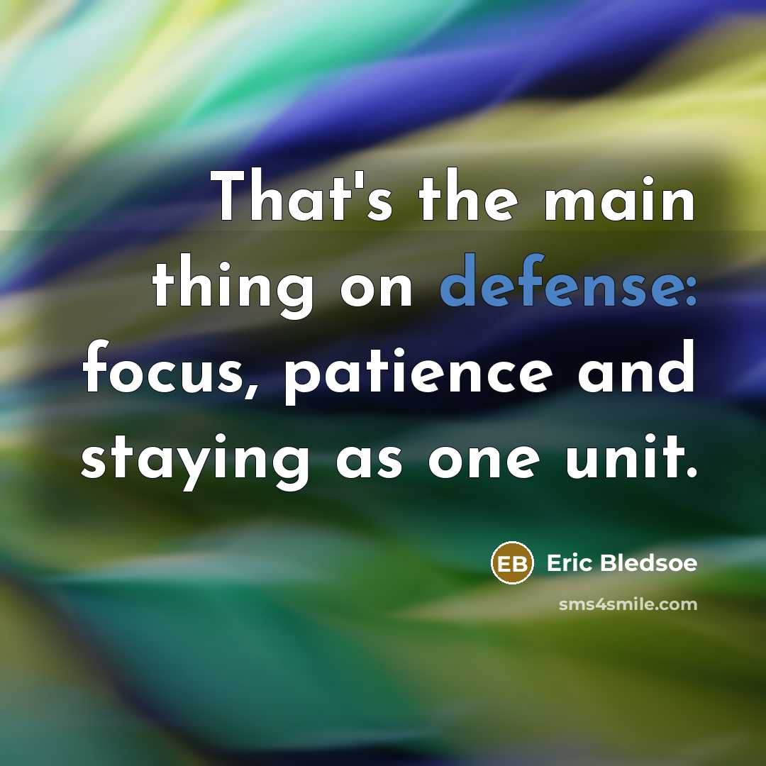 “That's the main thing on defense: focus, patience and staying as one unit.” quote by Eric Bledsoe