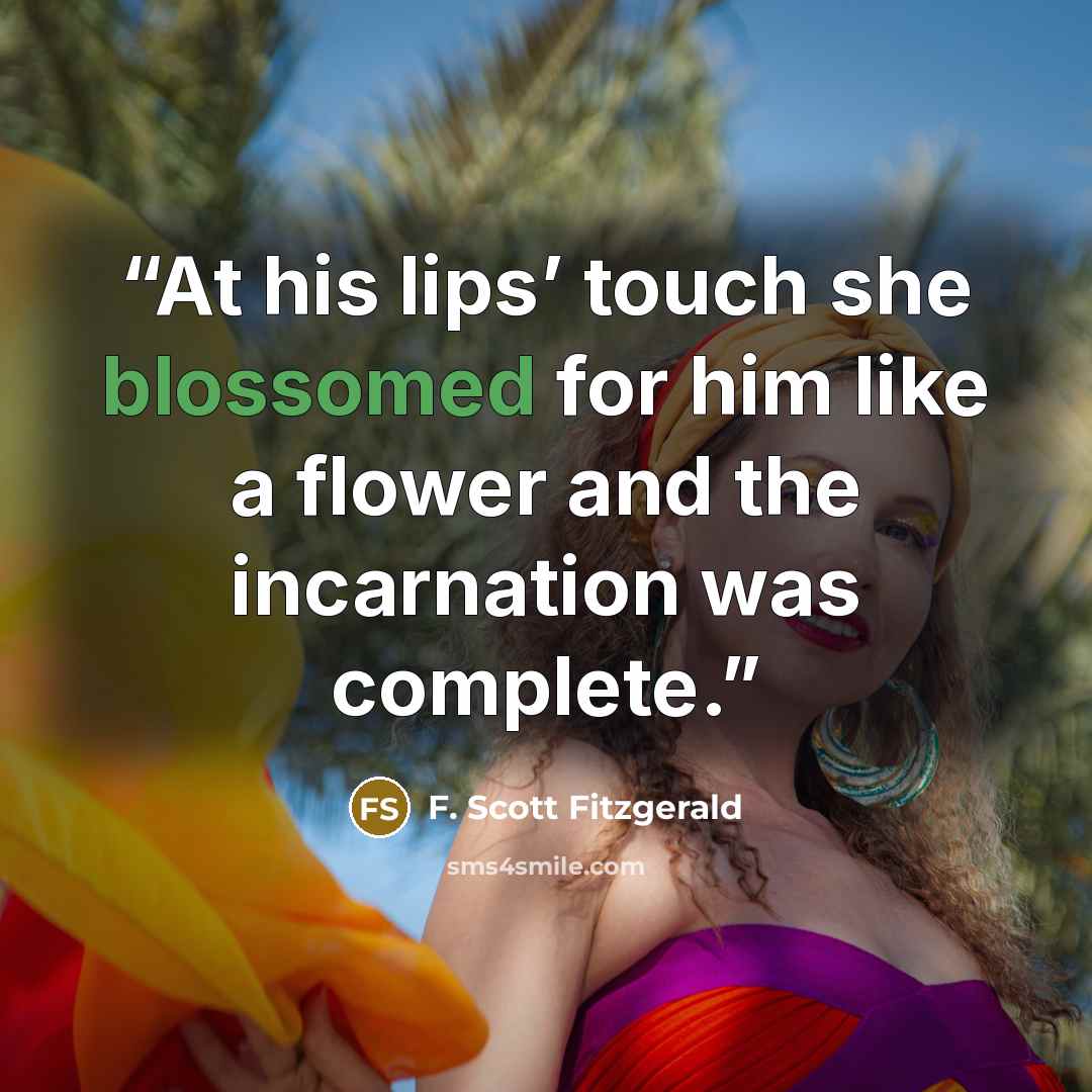 “At his lips’ touch she blossomed for him like a flower and the incarnation was complete.” quote by F. Scott Fitzgerald