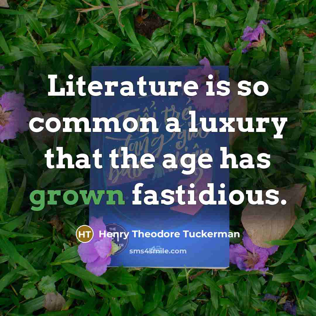 “Literature is so common a luxury that the age has grown fastidious.” quote by Henry Theodore Tuckerman