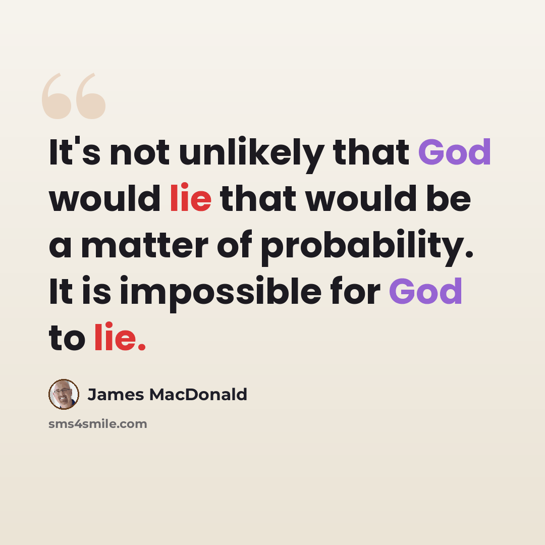 “It's not unlikely that God would lie that would be a matter of probability. It is impossible for God to lie.” quote by James MacDonald