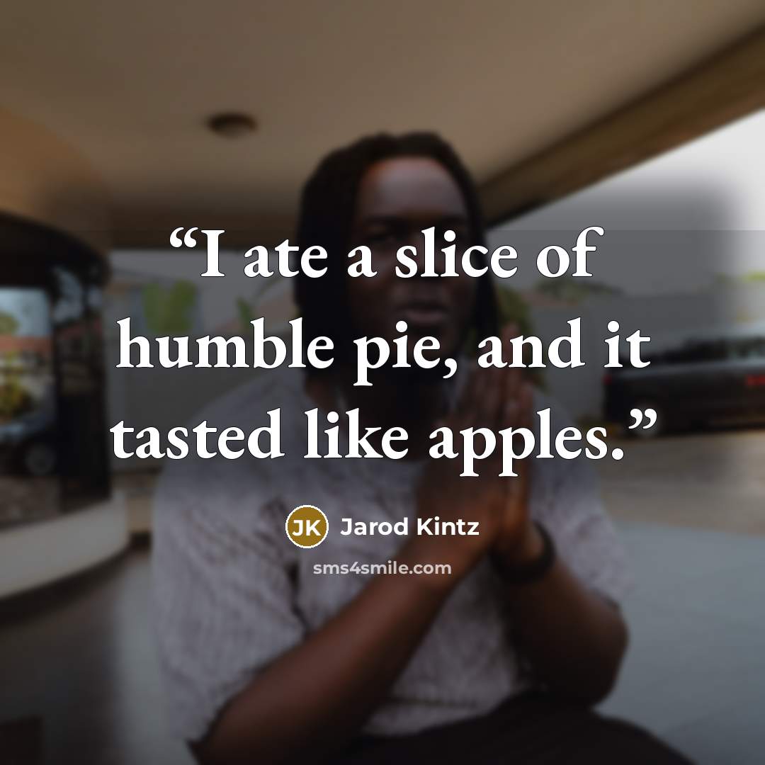 “I ate a slice of humble pie, and it tasted like apples.” quote by Jarod Kintz