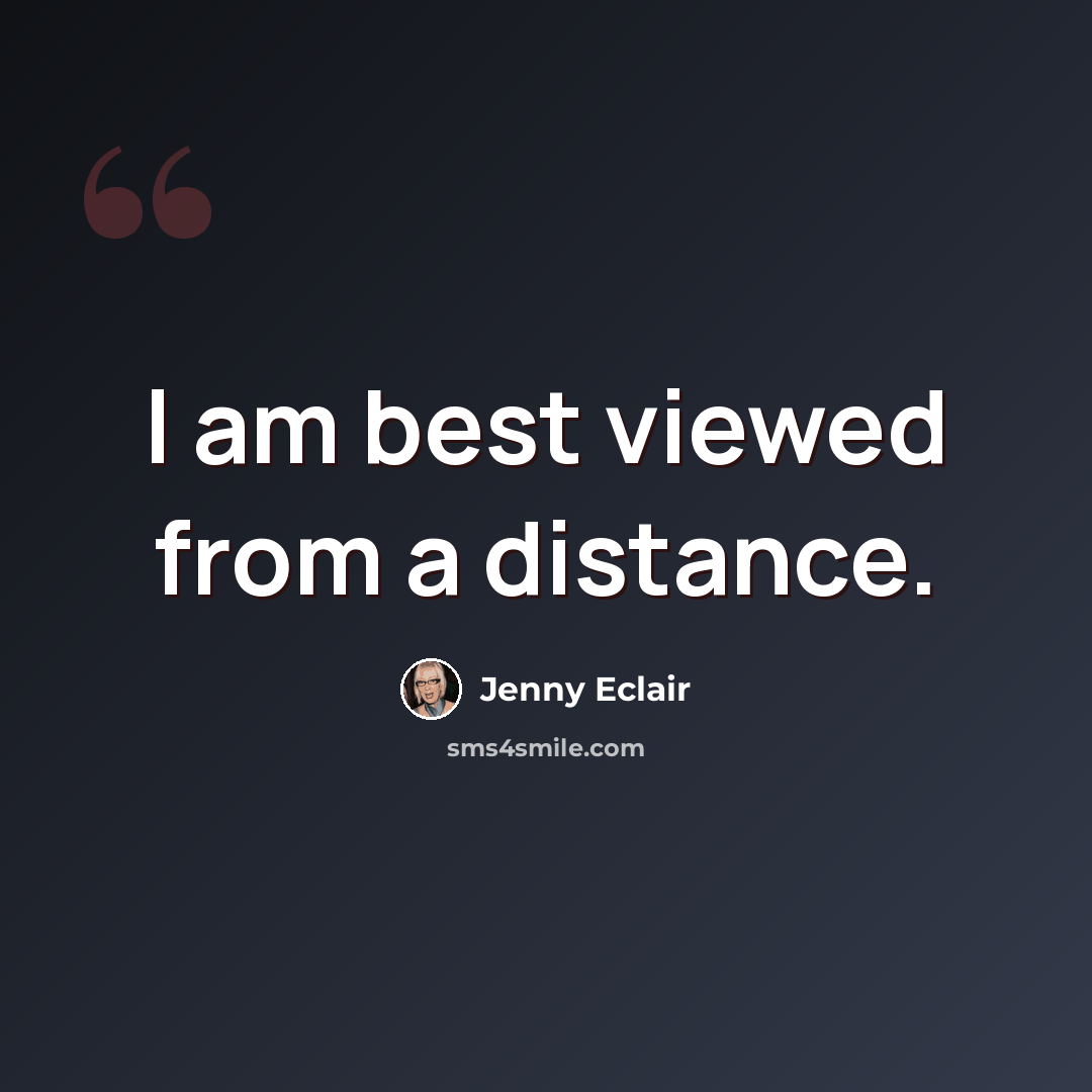 “I am best viewed from a distance.” quote by Jenny Eclair