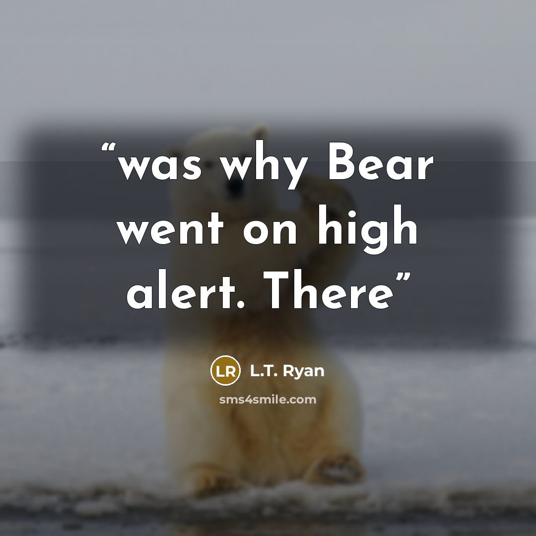 “was why Bear went on high alert. There” quote by L.T. Ryan