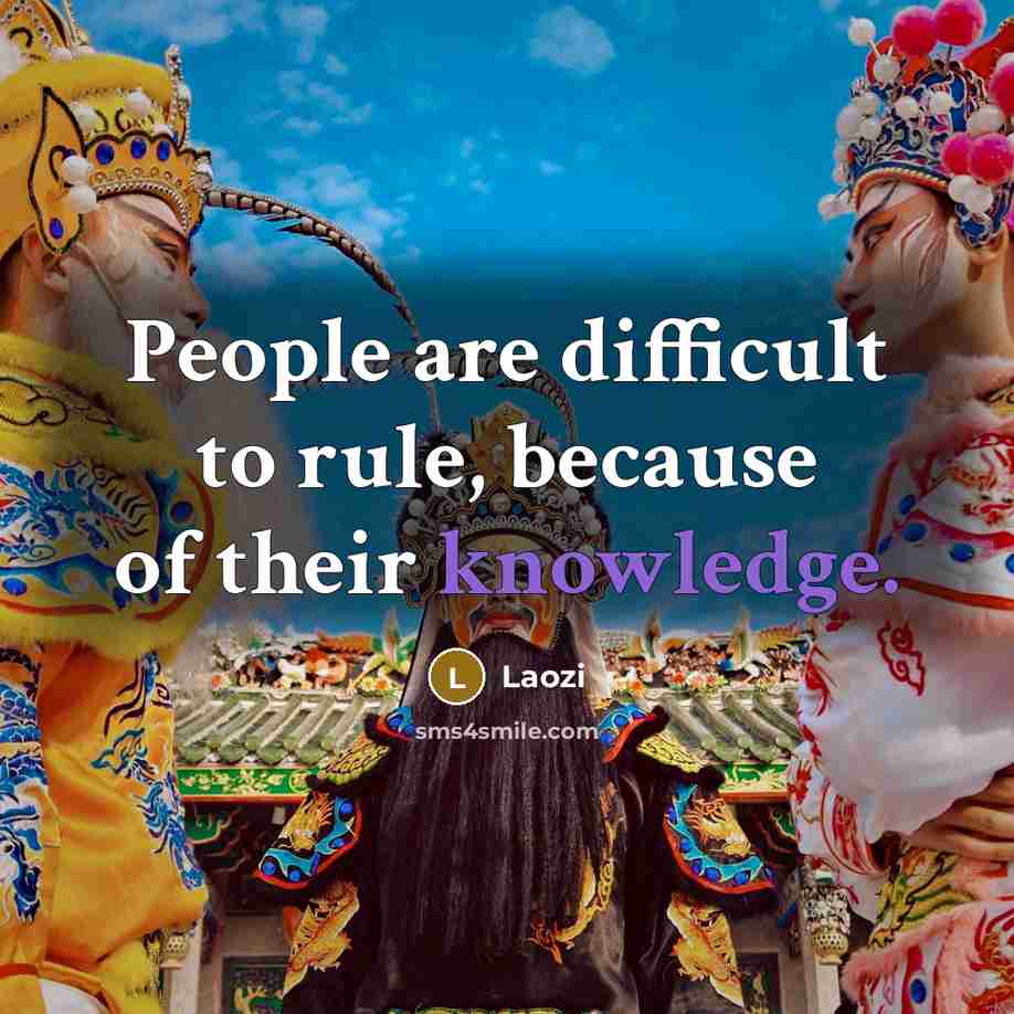 “People are difficult to rule, because of their knowledge.” quote by Laozi