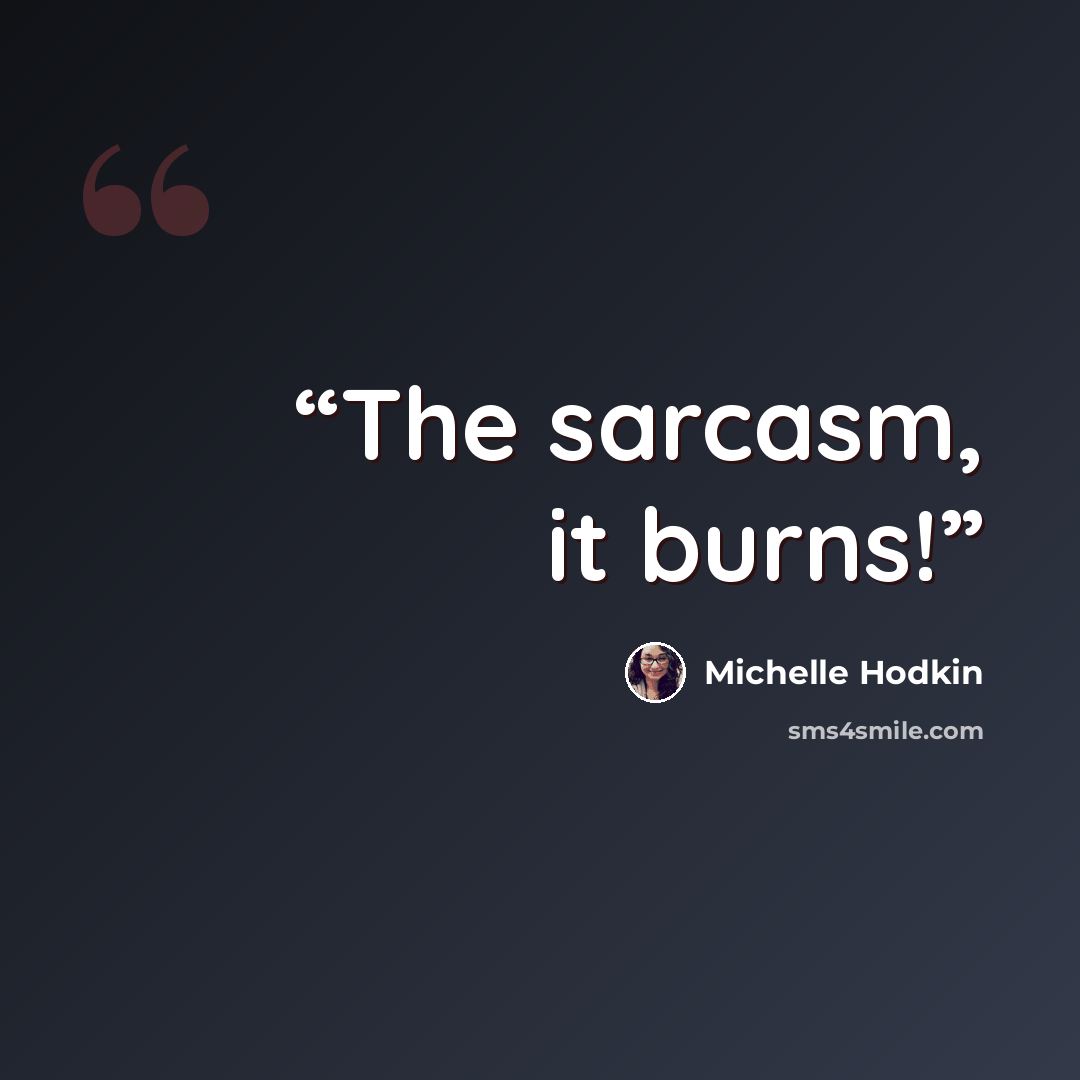 “The sarcasm, it burns!” quote by Michelle Hodkin