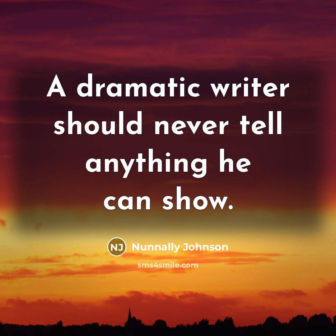 “A dramatic writer should never tell anything he can show.” quote by Nunnally Johnson