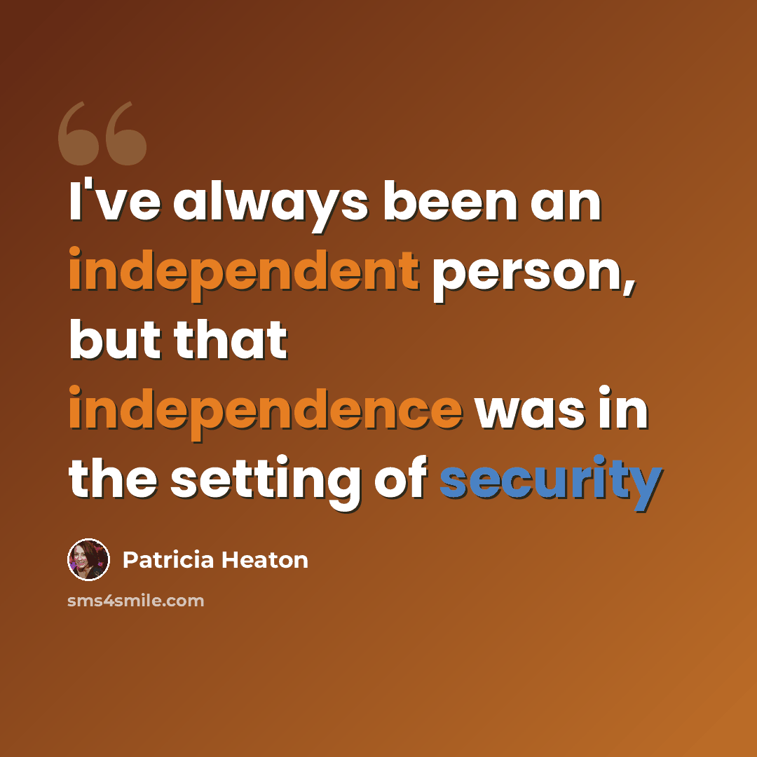 “I've always been an independent person, but that independence was in the setting of security” quote by Patricia Heaton