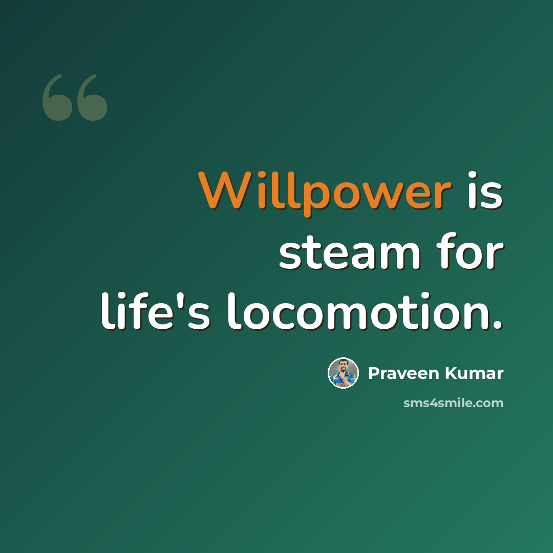 “Willpower is steam for life's locomotion.” quote by Praveen Kumar