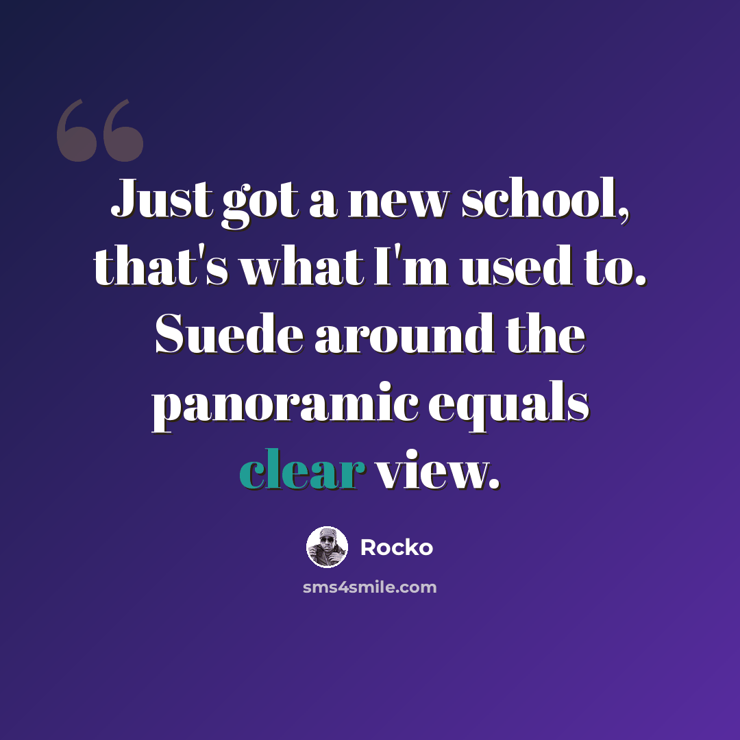 “Just got a new school, that's what I'm used to. Suede around the panoramic equals clear view.” quote by Rocko