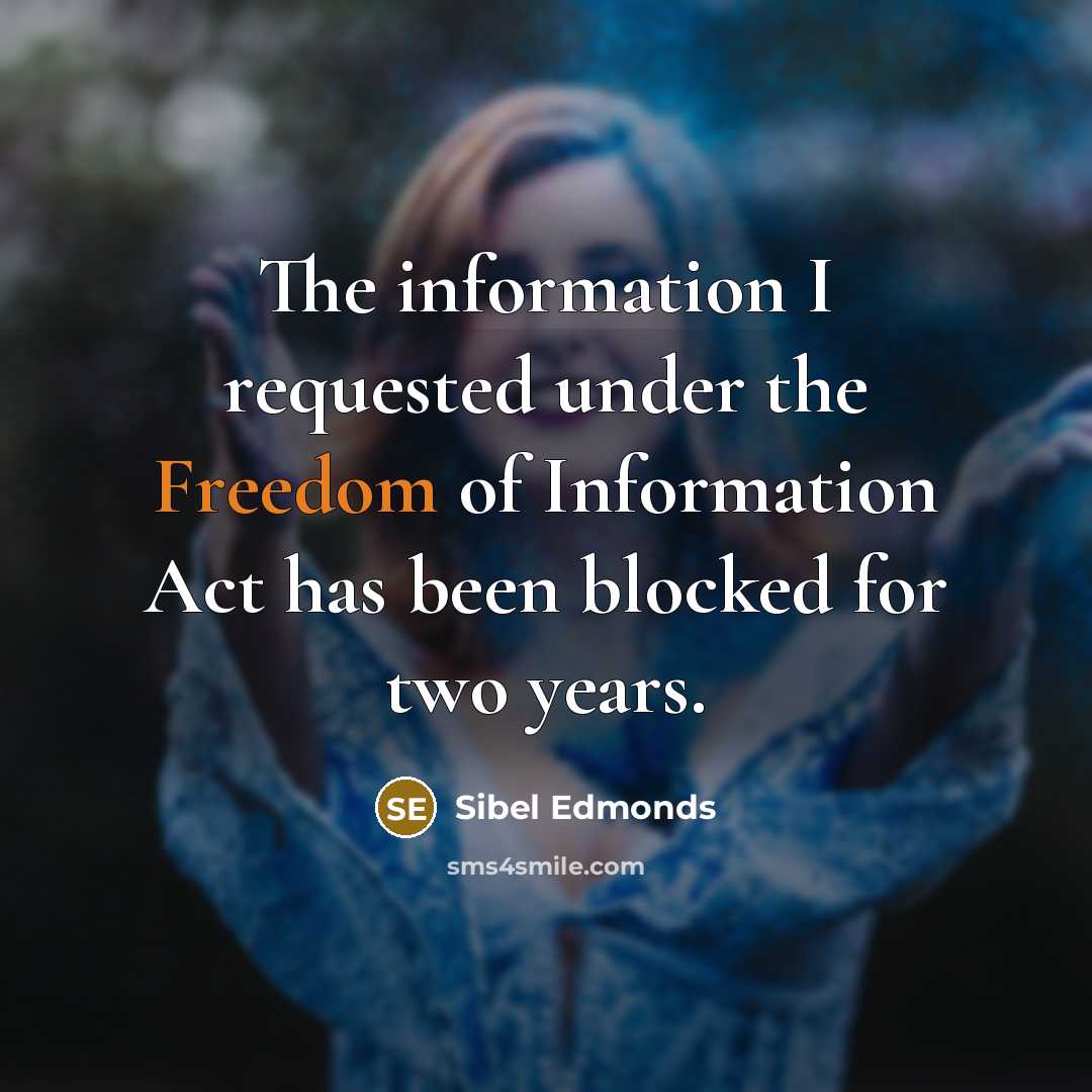 “The information I requested under the Freedom of Information Act has been blocked for two years.” quote by Sibel Edmonds