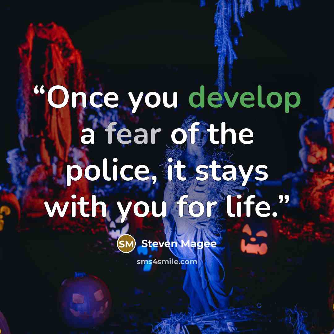 “Once you develop a fear of the police, it stays with you for life.” quote by Steven Magee