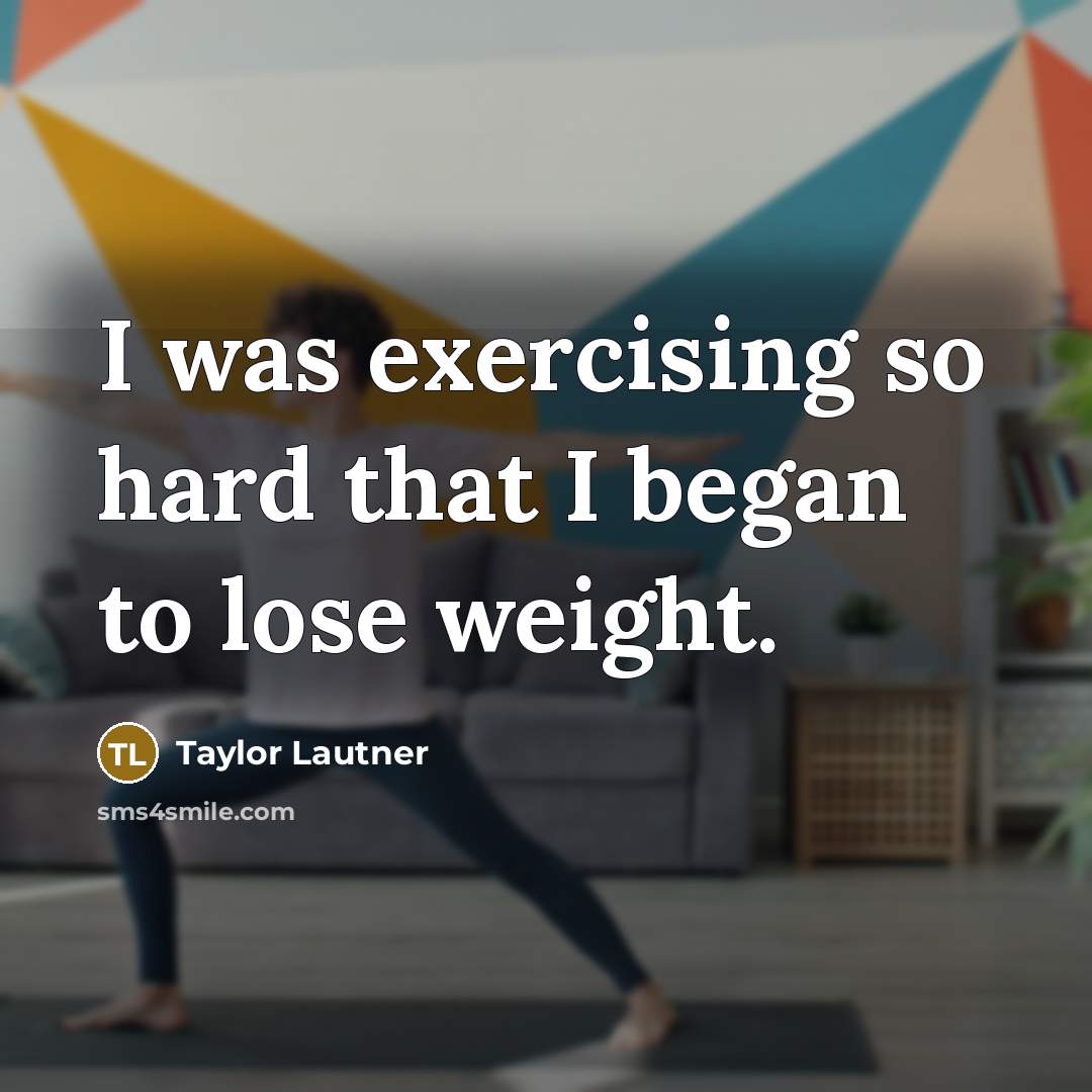 “I was exercising so hard that I began to lose weight.” quote by Taylor Lautner