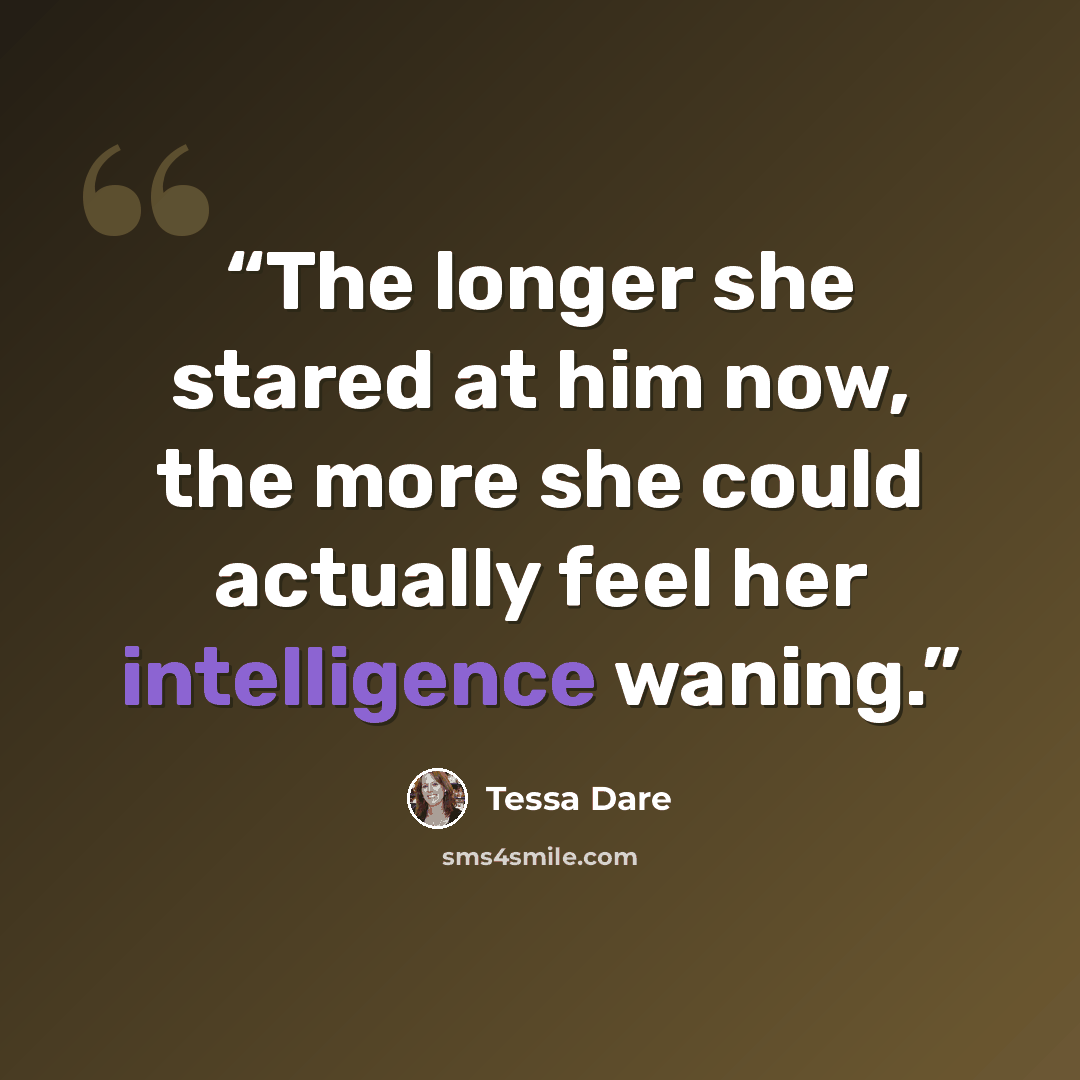 “The longer she stared at him now, the more she could actually feel her intelligence waning.” quote by Tessa Dare
