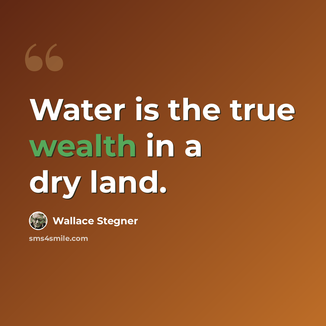 “Water is the true wealth in a dry land.” quote by Wallace Stegner