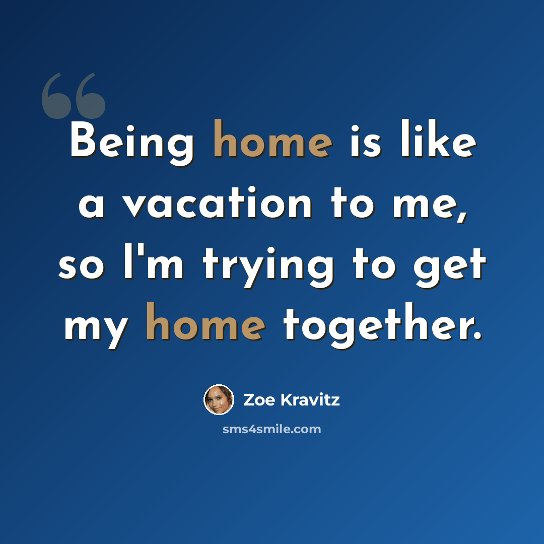 “Being home is like a vacation to me, so I'm trying to get my home together.” quote by Zoe Kravitz
