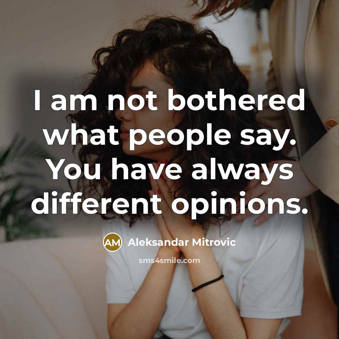 “I am not bothered what people say. You have always different opinions.” quote by Aleksandar Mitrovic