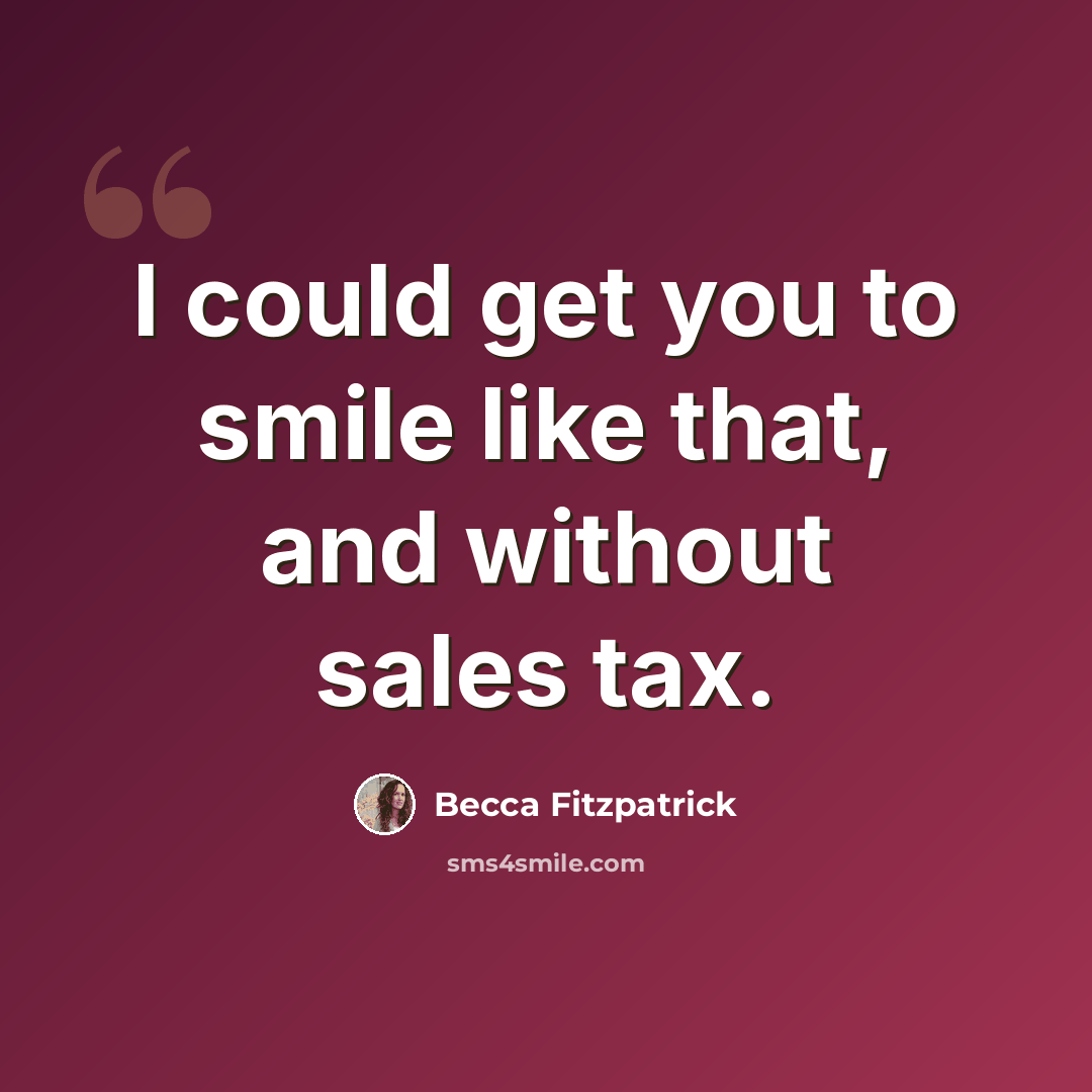 “I could get you to smile like that, and without sales tax.” quote by Becca Fitzpatrick