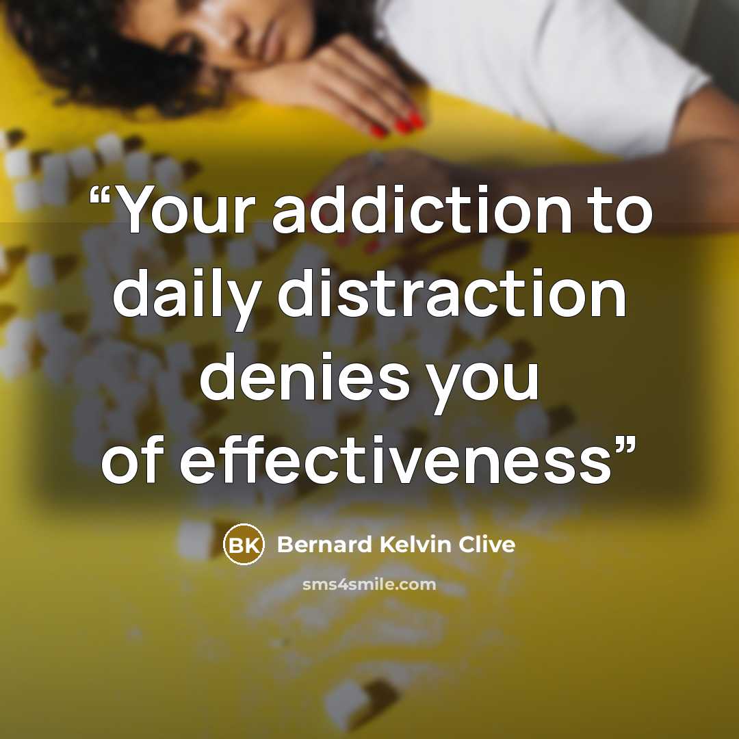 “Your addiction to daily distraction denies you of effectiveness” quote by Bernard Kelvin Clive