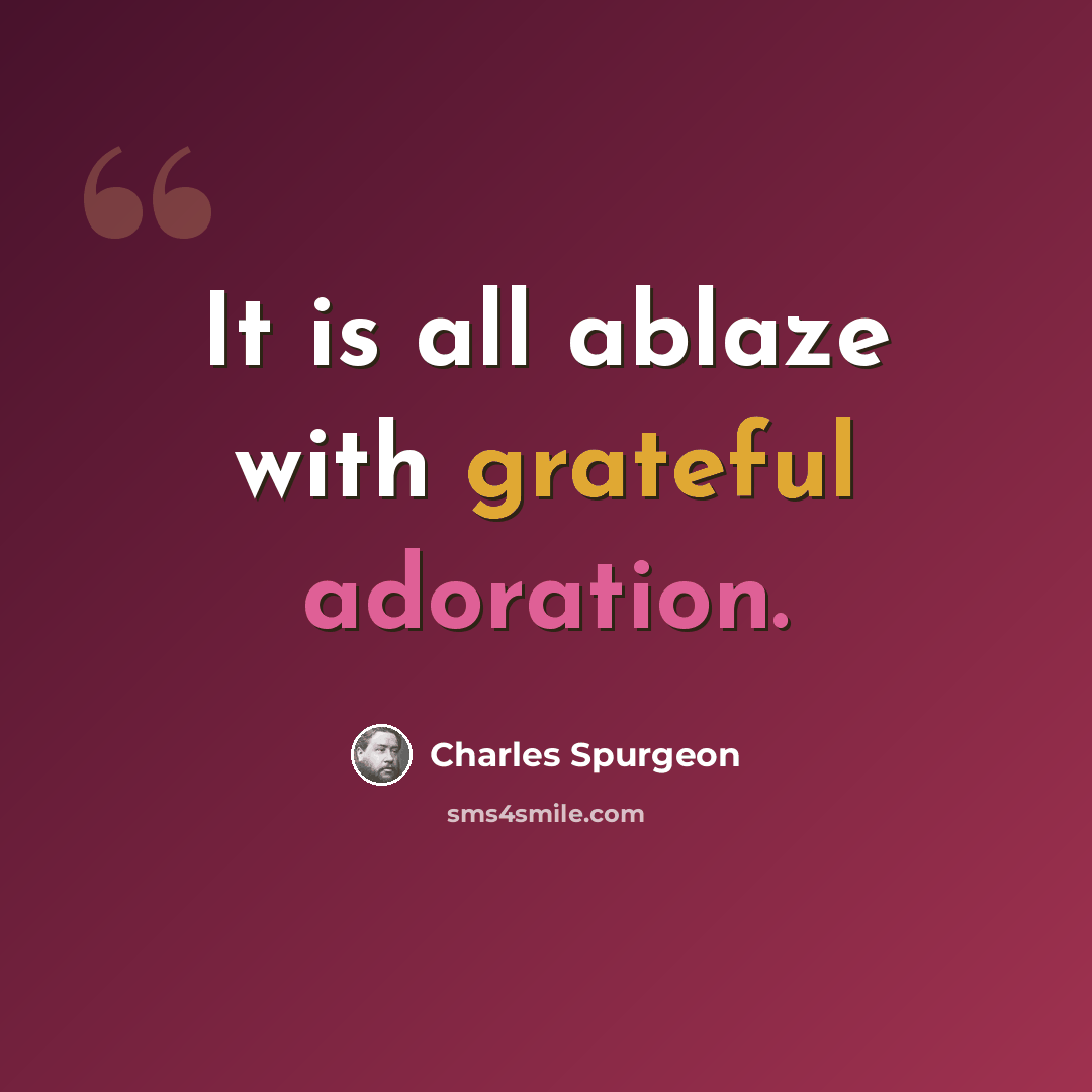 “It is all ablaze with grateful adoration.” quote by Charles Spurgeon