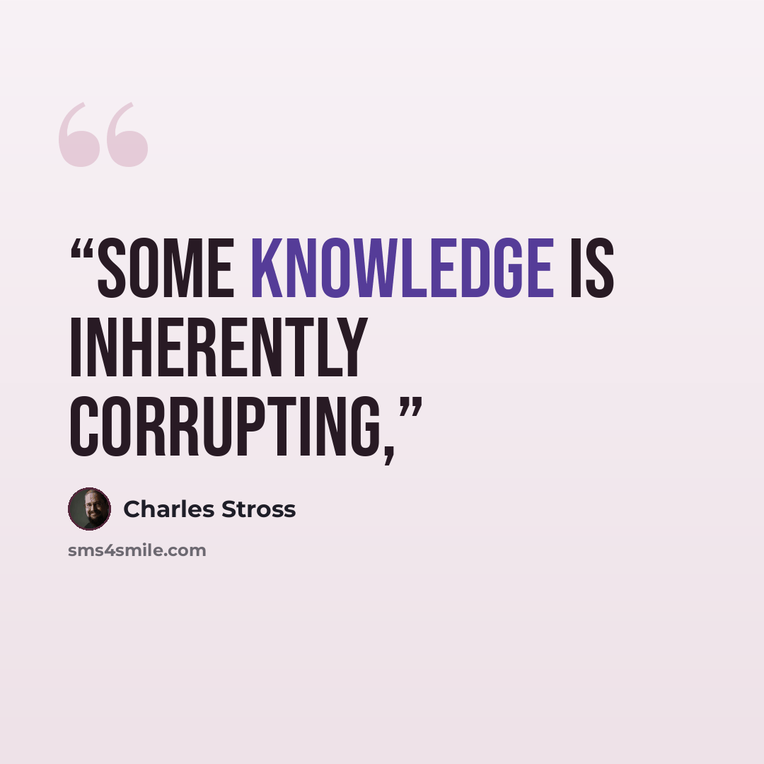 “Some knowledge is inherently corrupting,” quote by Charles Stross