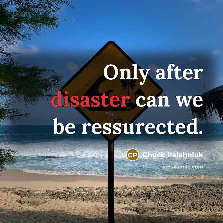 “Only after disaster can we be ressurected.” quote by Chuck Palahniuk
