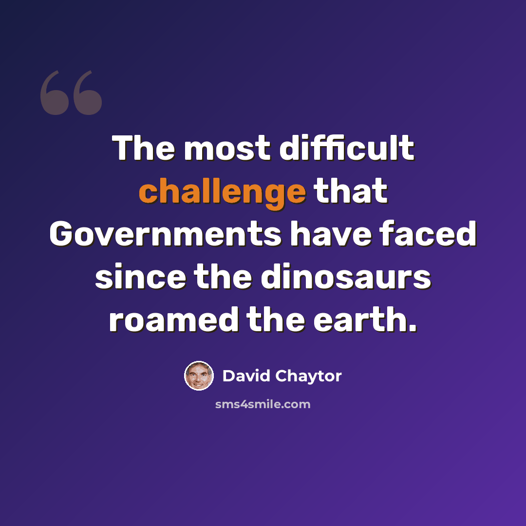 “The most difficult challenge that Governments have faced since the dinosaurs roamed the earth.” quote by David Chaytor