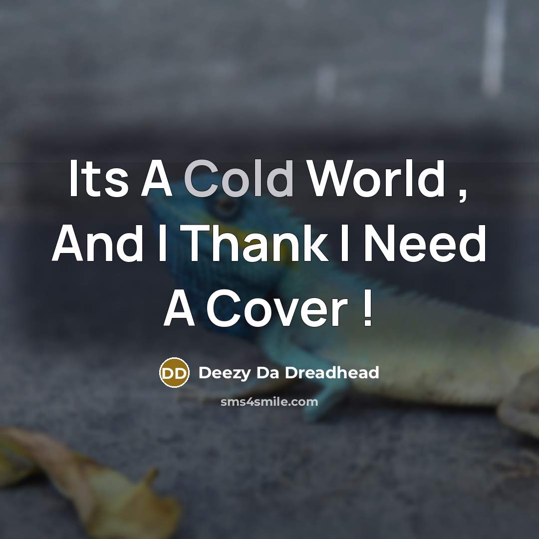 “Its A Cold World , And I Thank I Need A Cover !” quote by Deezy Da Dreadhead