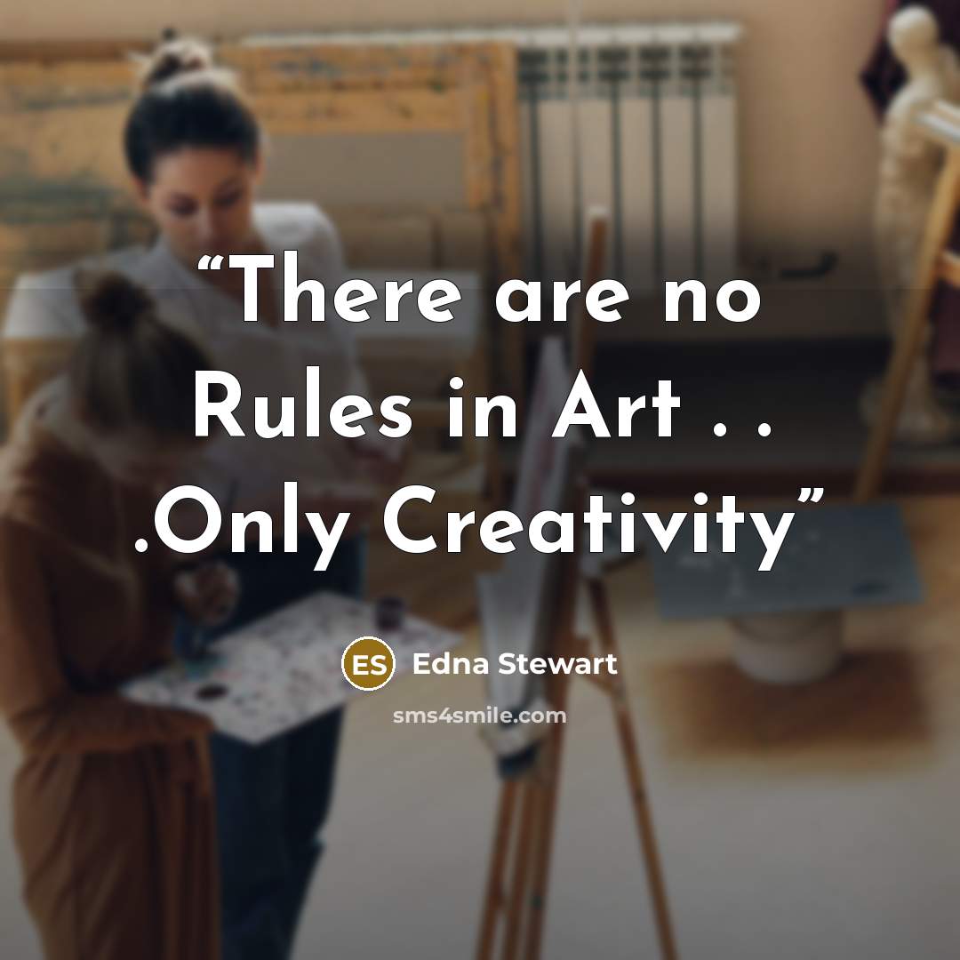 “There are no Rules in Art . . .Only Creativity” quote by Edna Stewart