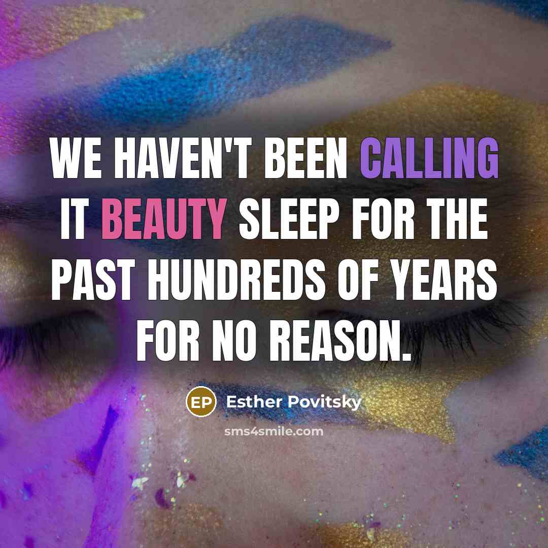 “We haven't been calling it beauty sleep for the past hundreds of years for no reason.” quote by Esther Povitsky