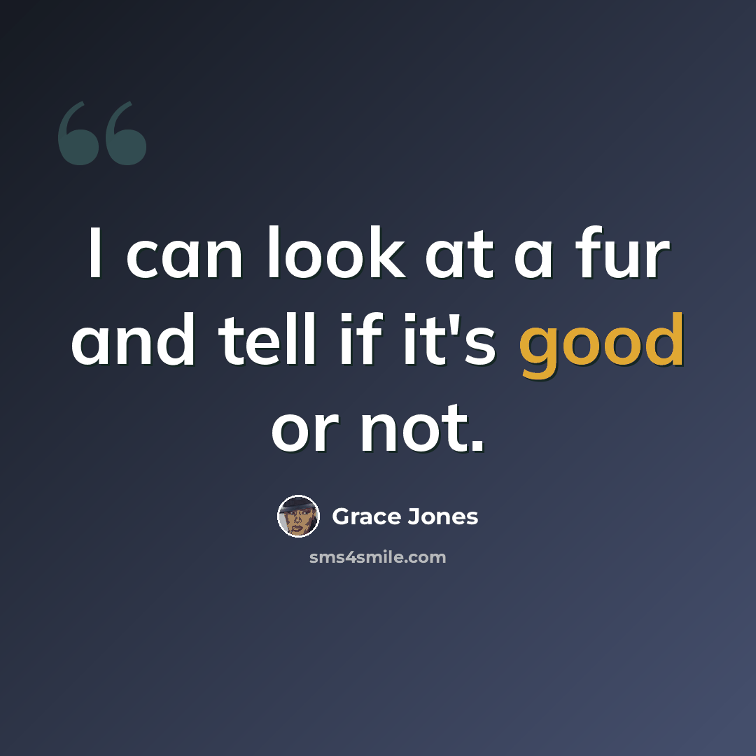 “I can look at a fur and tell if it's good or not.” quote by Grace Jones