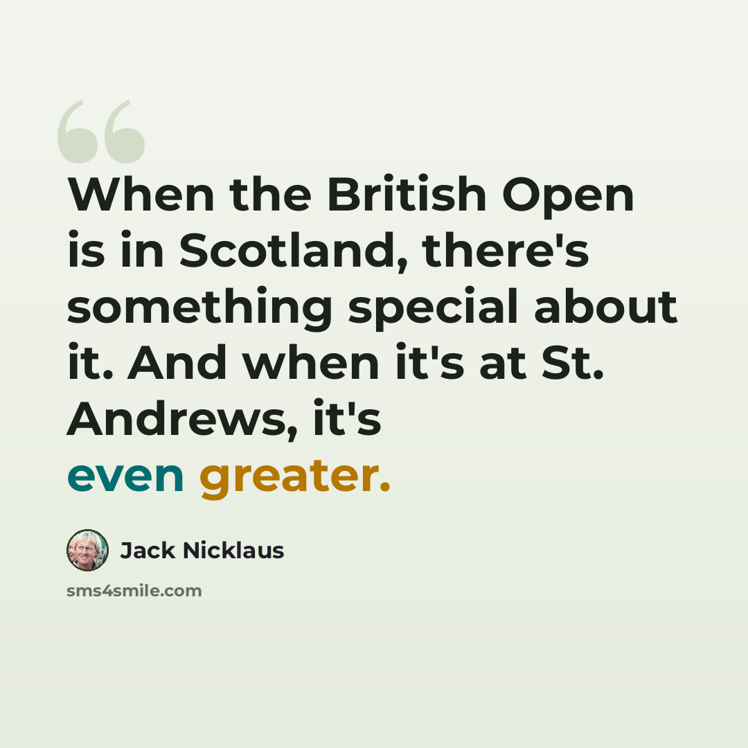 “When the British Open is in Scotland, there's something special about it. And when it's at St. Andrews, it's even greater.” quote by Jack Nicklaus