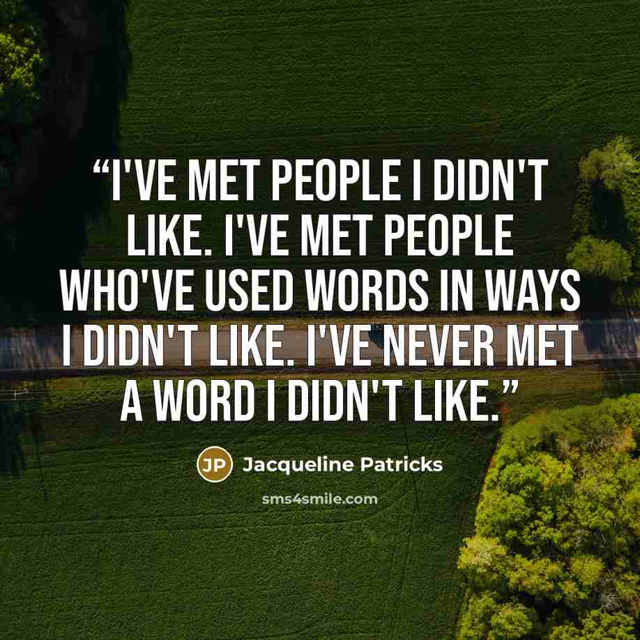 “I've met people I didn't like. I've met people who've used words in ways I didn't like. I've never met a word I didn't like.” quote by Jacqueline Patricks